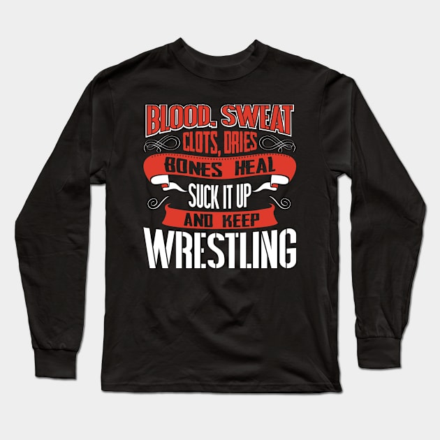 Blood clots sweat dries bones heal suck up and keep wrestling tshirt Long Sleeve T-Shirt by Anfrato